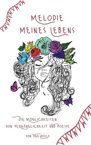 Melodie meines Lebens: Die Möglichkeiten von Vergänglichkeit und Poesie
