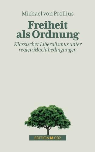 Freiheit als Ordnung: Klassischer Liberalismus unter realen Machtbedingungen