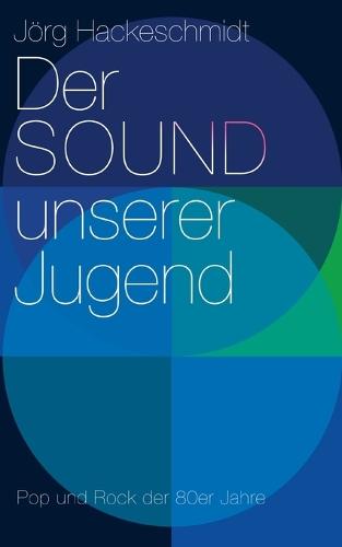 Der Sound unserer Jugend: Und was wir damals nicht wussten Pop und Rock der 80er Jahre