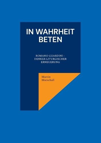 In Wahrheit beten: Romano Guardini - Denker liturgischer Erneuerung