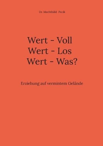 Wert - Voll Wert - Los Wert - Was?: Erziehung auf vermintem Gelände