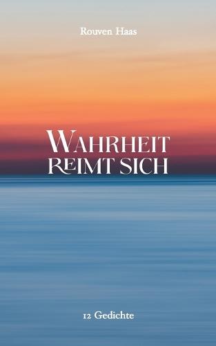 Wahrheit reimt sich: 12 Gedichte