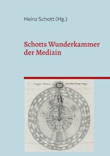 Schotts Wunderkammer der Medizin: Historische Zitate ausgewählt und kommentiert von Heinz Schott