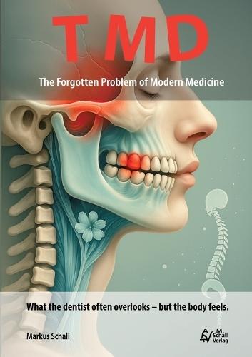 TMD - The Forgotten Problem of Modern Medicine: What the dentist often overlooks - but the body feels.