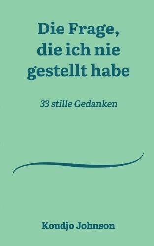 Die Frage, die ich nie gestellt habe: 33 stille Gedanken