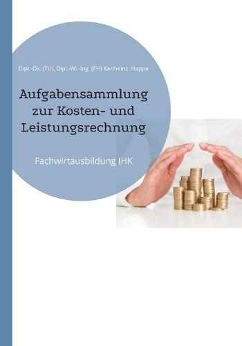 Aufgabensammlung zur Kosten- und Leistungsrechnung: Fachwirtausbildung IHK