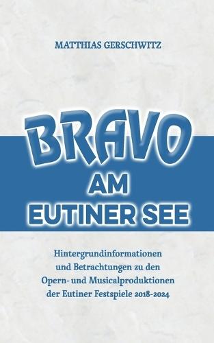 Bravo am Eutiner See: Hintergrundinformationen und Betrachtungen zu den Opern- und Musicalproduktionen der Eutiner Festspiele 2018 - 2024