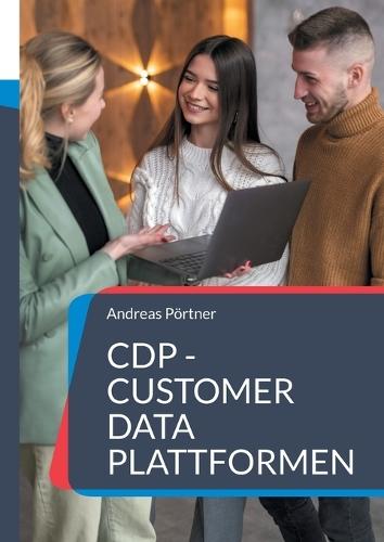 CDP - Customer Data Plattformen: Auswahl, Einführung und Konfiguration