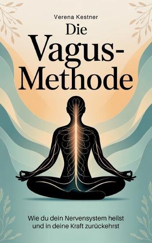 Die Vagus-Methode: Wie du dein Nervensystem heilst und in deine Kraft zurückehrst