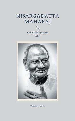 Nisargadatta Maharaj: Sein Leben und seine Lehre
