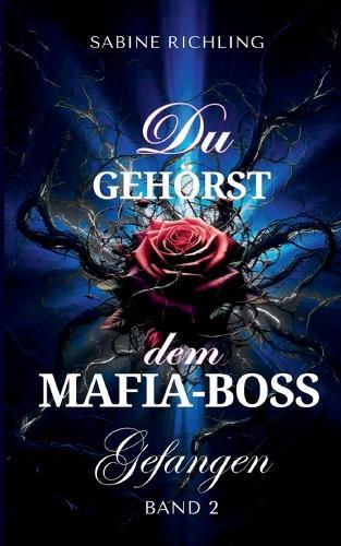 Du gehörst dem Mafia-Boss - Gefangen Band 2: Spicy DARK ROMANCE voller sinnlicher Momente