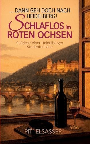 Dann geh doch nach Heidelberg-Schlaflos im Roten Ochsen: Spätlese einer Studentenliebe