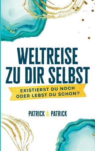 Weltreise zu dir selbst: Existierst du noch oder lebst du schon?