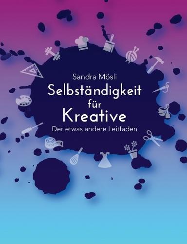 Selbständigkeit für Kreative: Der etwas andere Leitfaden