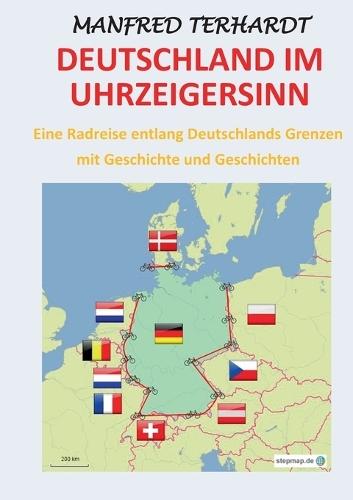 Deutschland im Uhrzeigersinn: Eine Radreise entlang Deutschlands Grenzen mit Geschichte und Geschichten