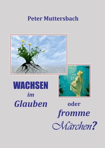 Wachsen im Glauben oder fromme Märchen?