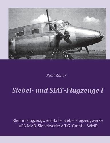 Siebel- und SIAT-Flugzeuge I: Klemm Flugzeugwerk Halle, Siebel Flugzeugwerke, VEB MAB, Siebelwerke A.T.G. GmbH - WMD
