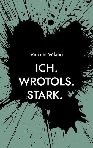 Ich. Wrotols. Stark: Mein Tagebuch mit den Herausforderungen Schlaganfall Aphasie & Krebs