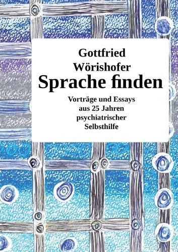 Sprache finden: Vorträge und Essays aus 25 Jahren psychiatrischer Selbsthilfe
