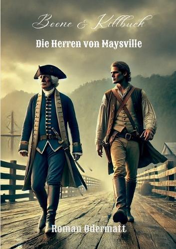 Boone & Killbuck - Die Herren von Maysville: Im Kampf um verlorenes Land - ein Frontier-Abenteuer nach wahren Begebenheiten