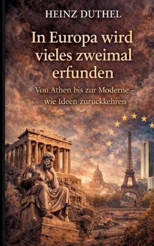 In Europa wird vieles zweimal erfunden: Von Athen bis zur Moderne - wie Ideen zurückkehren