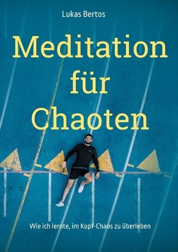 Meditation für Chaoten: Wie ich lernte, im Kopf-Chaos zu überleben