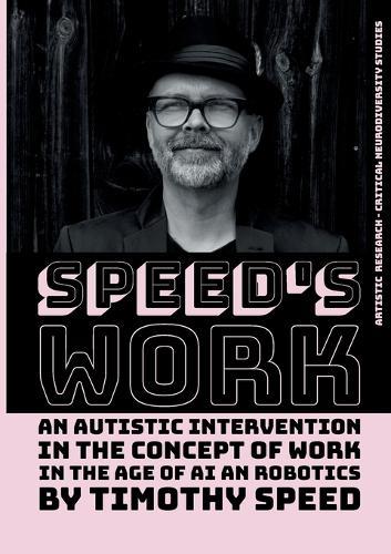Speed´s Work: An Autistic Intervention in the Concept of Work - In the Age of AI and Robotics
