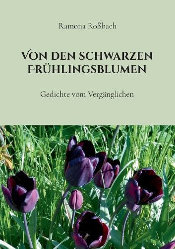 Von den schwarzen Frühlingsblumen: Gedichte vom Vergänglichen