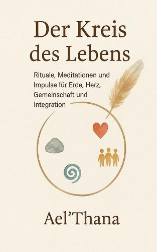 Der Kreis des Lebens: Rituale, Meditationen und Impulse für Erde, Herz, Gemeinschaft und Integration