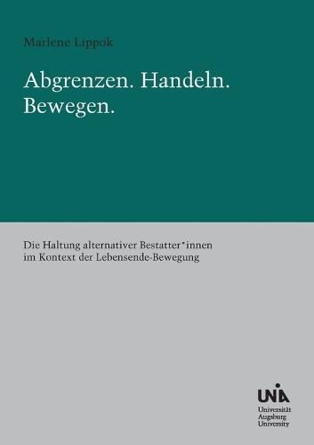 Abgrenzen - Handeln - Bewegen.: Die Haltung alternativer Bestatter*innen im Kontext der Lebensende-Bewegung.