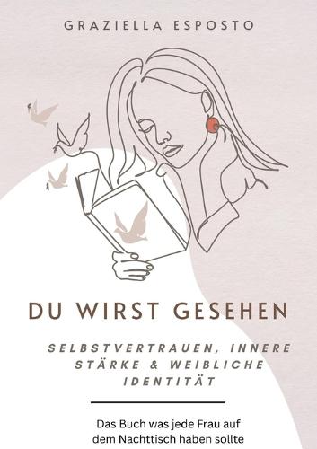 Du wirst gesehen: Ein modernes Workbook für Selbstvertrauen, innere Stärke und deine weibliche Identität