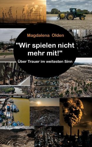 Wir spielen nicht mehr mit !: Über Trauer im weitesten Sinn