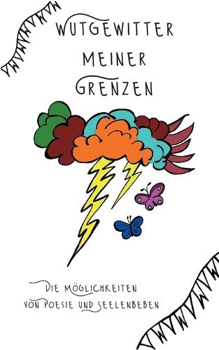 Wutgewitter meiner Grenzen: Die Möglichkeiten von Poesie und Seelenbeben