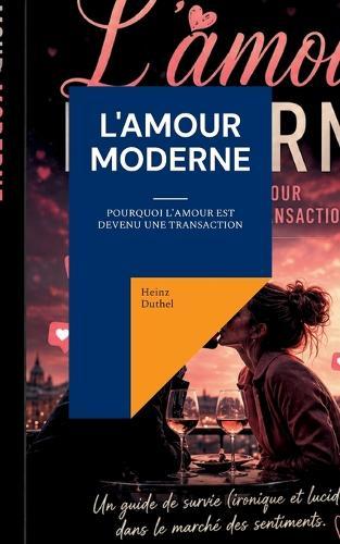 L'amour moderne: Pourquoi l'amour est devenu une transaction