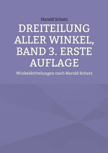 Dreiteilung aller Winkel, Band 3. erste Auflage: Winkeldrittelungen nach Harald Schatz