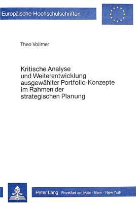 Kritische Analyse Und Weiterentwicklung Ausgewaehlter Portfolio-Konzepte Im Rahmen Der Strategischen Planung