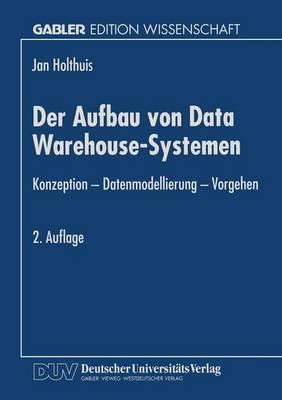 Der Aufbau von Data Warehouse-Systemen: Konzeption — Datenmodellierung — Vorgehen