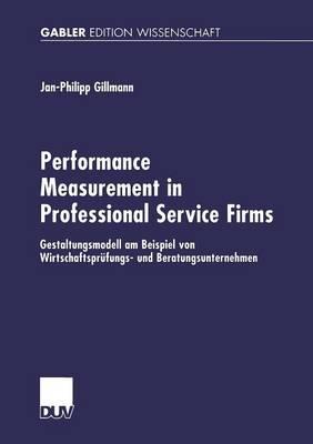 Performance Measurement in Professional Service Firms: Gestaltungsmodell am Beispiel von Wirtschaftsprüfungs- und Beratungsunternehmen