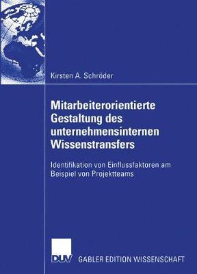 Mitarbeiterorientierte Gestaltung des unternehmensinternen Wissenstransfers: Identifikation von Einflussfaktoren am Beispiel von Projektteams