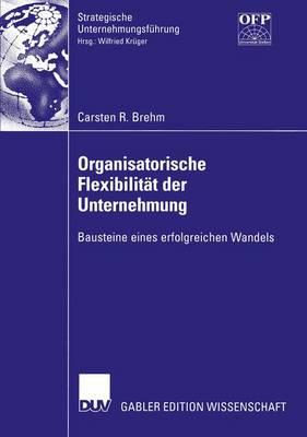 Organisatorische Flexibilität der Unternehmung: Bausteine eines erfolgreichen Wandels