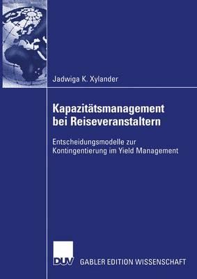 Kapazitätsmanagement bei Reiseveranstaltern: Entscheidungsmodelle zur Kontingentierung im Yield Management
