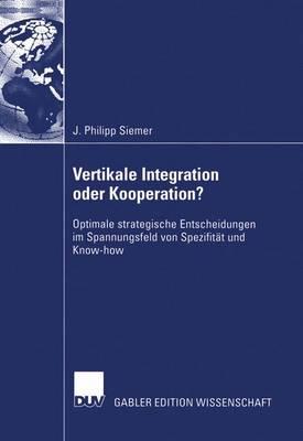 Vertikale Integration oder Kooperation?: Optimale strategische Entscheidungen im Spannungsfeld von Spezifität und Know-how