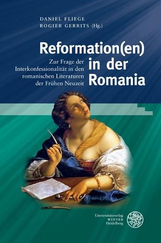Reformation(en) in Der Romania: Zur Frage Der Interkonfessionalitat in Den Romanischen Literaturen Der Fruhen Neuzeit