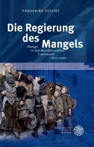 Die Regierung Des Mangels: Hunger in Den Skandinavischen Literaturen 1830-1960