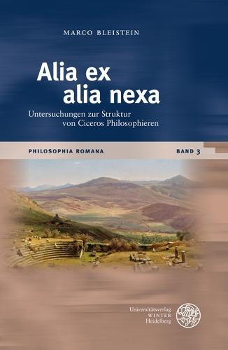 Alia Ex Alia Nexa: Untersuchungen Zur Struktur Von Ciceros Philosophieren