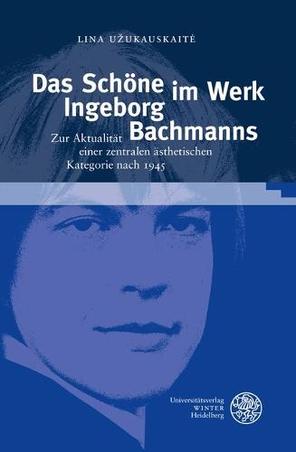 Das Schone Im Werk Ingeborg Bachmanns: Zur Aktualitat Einer Zentralen Asthetischen Kategorie Nach 1945