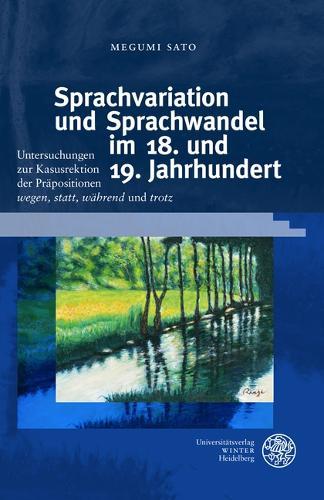 Sprachvariation Und Sprachwandel Im 18. Und 19. Jahrhundert: Untersuchungen Zur Kasusrektion Der Prapositionen 'Wegen', 'Statt', 'Wahrend' Und 'Trotz'