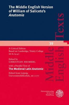 The Middle English Version of William of Saliceto's 'Anatomia': A Critical Edition. Based on Cambridge, Trinity College MS R. 14.41 with a Parallel Text of the Medieval Latin 'Anatomia'