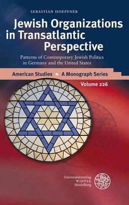 Jewish Organizations in Transatlantic Perspective: Patterns of Contemporary Jewish Politics in Germany and the United States