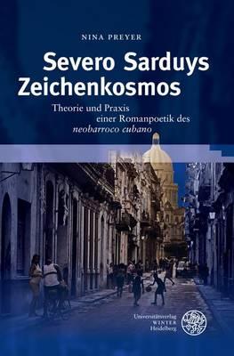 Severo Sarduys Zeichenkosmos: Theorie Und PRAXIS Einer Romanpoetik Des 'Neobarroco Cubano'